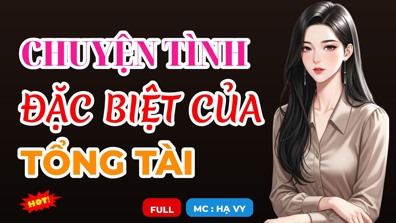 CHUYỆN TÌNH ĐẶC BIỆT CỦA TỔNG TÀI | TIỂU THUYẾT NGÔN TÌNH HAY MC HẠ VY DIỄN ĐỌC MỚI 2026