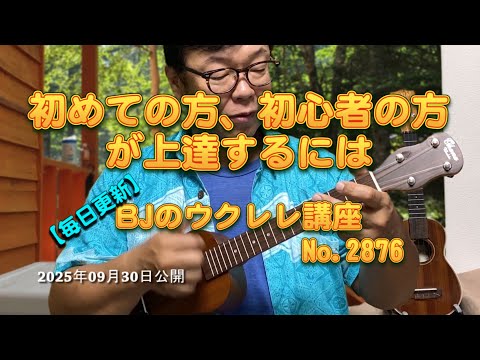 初めての方、初心者の方が上達するには ／ 【毎日更新】 BJのウクレレ講座 No.2876【2025年09月30日公開】