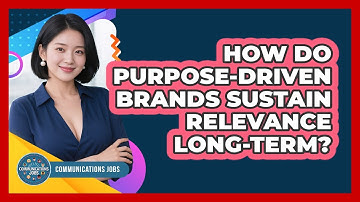 How Do Purpose-driven Brands Sustain Relevance Long-term? - Communications Jobs