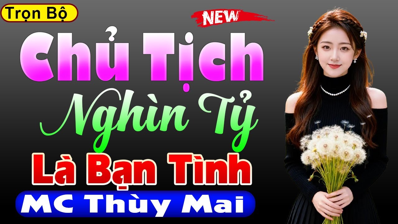 Cực Phê Luôn - CHỦ TỊCH NGHÌN TỶ LÀ BẠN TÌNH [FULL] - Kể Chuyện Ngôn Tình Thầm Kín 2026