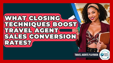 What Closing Techniques Boost Travel Agent Sales Conversion Rates? - Travel Agents Playbook