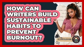 How Can Writers Build Sustainable Habits To Prevent Burnout? - The Storytellers Room