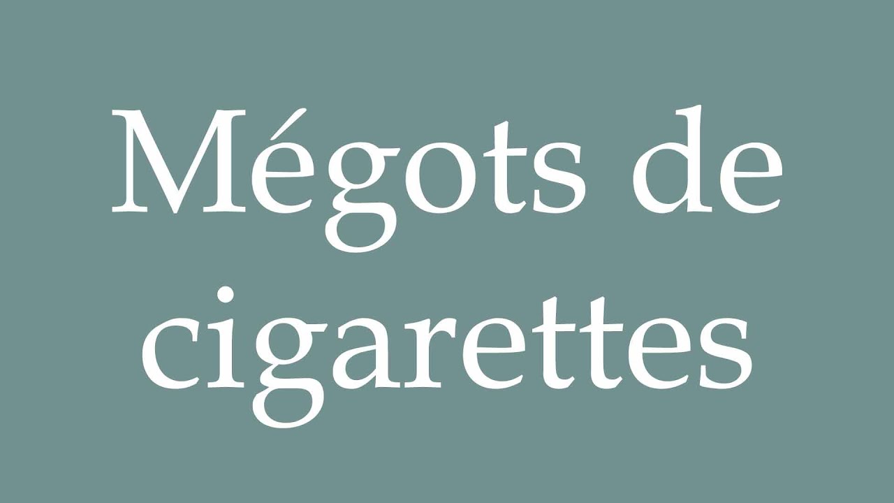 mégots de cigarettes How to Pronounce ''Mégots de cigarettes'' (Cigarette butts) Correctly in  French