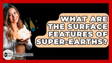 What Are The Surface Features Of Super-Earths? - Physics Frontier