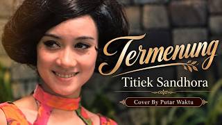 TERMENUNG – Titiek Sandhora | Cover Nostalgia Paling Menyentuh | Cover By Putar Waktu