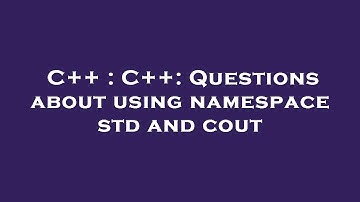 C++ : C++: Questions about using namespace std and cout