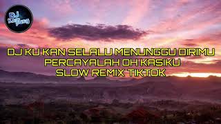 DJ KU KAN SELALU MENUNGGU DIRIMU - PERCAYALAH OH KASIHKU = SLOW REMIX TIKTOK