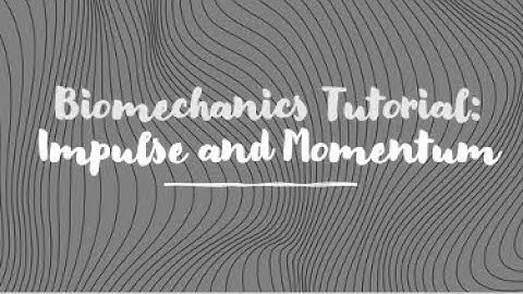 Biomechanics Tutorial: Impulse and Momentum