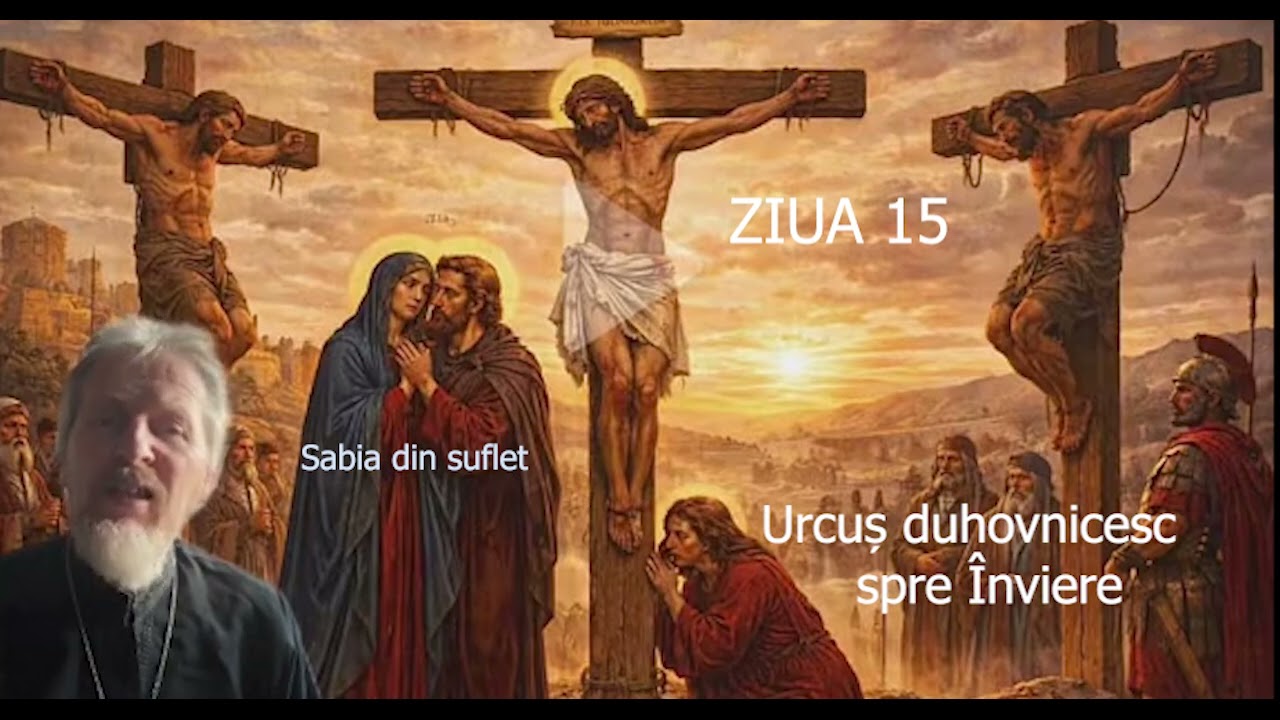 Postul Mare -  Ziua 15 - Urcus duhovnicesc spre Inviere - slujitor Dani