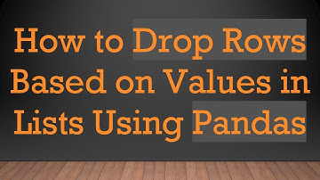 How to Drop Rows Based on Values in Lists Using Pandas