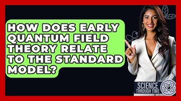 How Does Early Quantum Field Theory Relate To The Standard Model? - Science Through Time