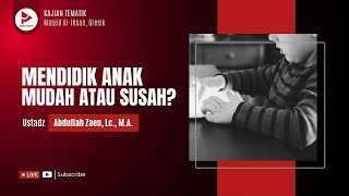[LIVE DELAY] Ustadz Abdullah Zaen, Lc., M.A. - Mendidik Anak, Mudah atau Susah?