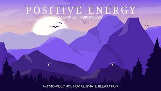 Instantly Raise Your Positive Energy, Manifest Miracles, Positive Healing Vibration Music