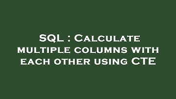 SQL : Calculate multiple columns with each other using CTE