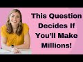 This Question Decides If You’ll Make Millions!