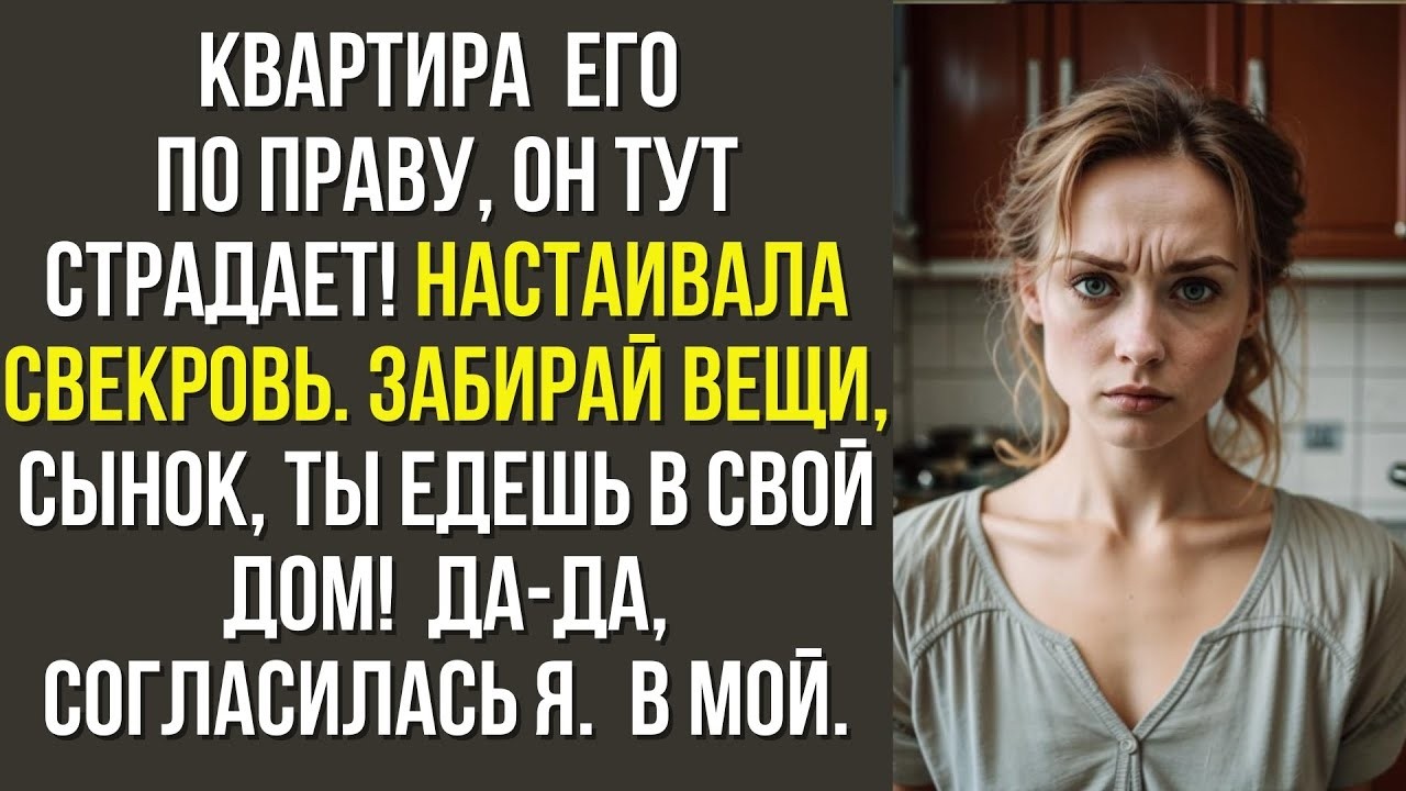 Квартира — его по праву, он тут страдает!— настаивала свекровь  — Забирай вещи, сынок, ты едешь