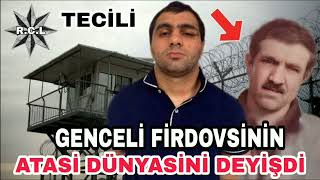 TECİLİ: Genceli Firdovsinin Atasi Zindanda Dunyasini deyişdi