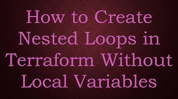 How to Create Nested Loops in Terraform Without Local Variables