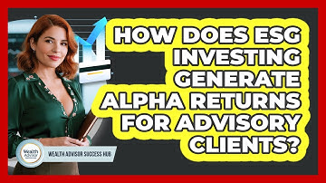 How Does ESG Investing Generate Alpha Returns For Advisory Clients? - Wealth Advisor Success Hub