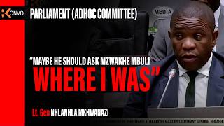 Maybe He Should Ask Mzwakhe Mbuli Where I Was  Lt Gen Nhlanhla Mkhwanazi To The Adhoc Committee