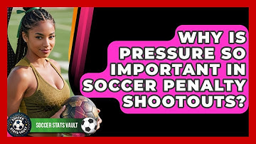 Why Is Pressure So Important In Soccer Penalty Shootouts? - Soccer Stats Vault