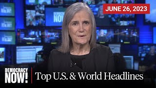 Top U.S. \& World Headlines — June 26, 2023