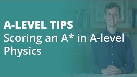 The Top 5 Tips for Scoring an A* in A-level Physics