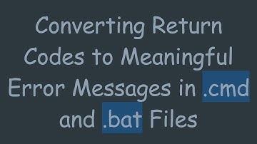 Converting Return Codes to Meaningful Error Messages in .cmd and .bat Files