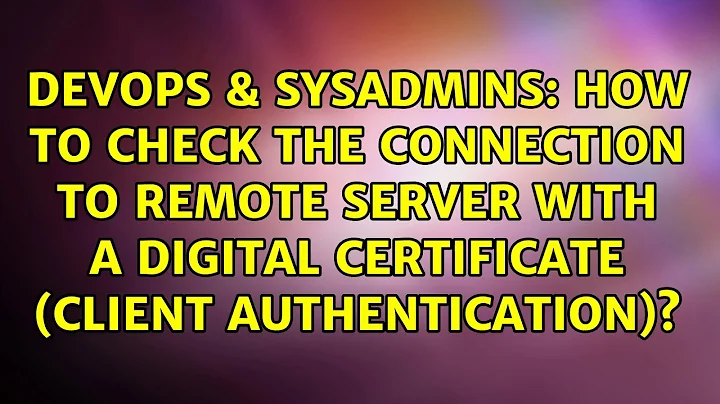 How to check the connection to remote server with a digital certificate (client authentication)?