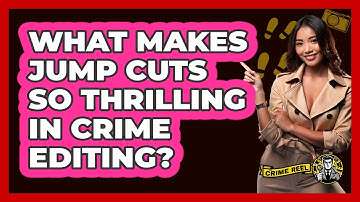What Makes Jump Cuts So Thrilling In Crime Editing? - The Crime Reel