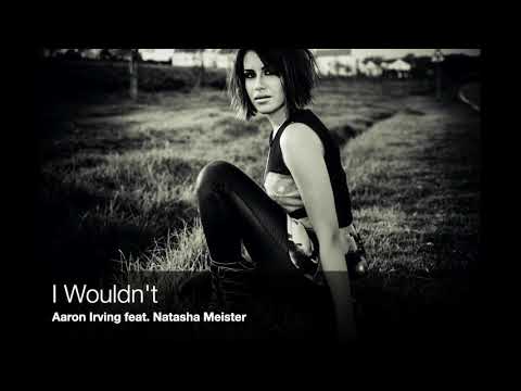 I Wouldn't - Aaron Irving feat. Natasha Meister