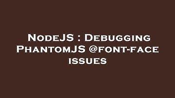 NodeJS : Debugging PhantomJS @font-face issues