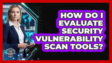 How Do I Evaluate Security Vulnerability Scan Tools?