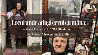 📍Locul unde atingi cerul cu mâna: mătușa FLORICA DANCI (84 de ani) din Poiana Cătunenilor, jud. BN 🆕