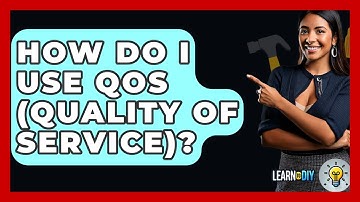 How Do I Use QoS (Quality Of Service)? - LearnToDIY360.com