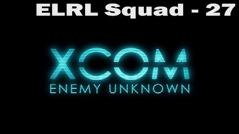 ELRL XCOM Squad - Mission 27 - Alien Base Assault