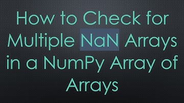 How to Check for Multiple NaN Arrays in a NumPy Array of Arrays
