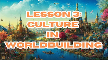 Complete Worldbuilding Course -Lesson 3: Culture