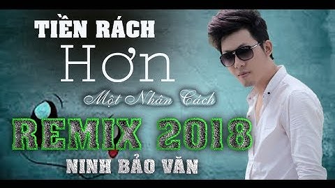 Tiền Rách Hơn Một Nhân Cách [ REMIX 2018 - CỰC HAY  ]  | Ninh Bảo Văn | Ca Khúc Trong Phim