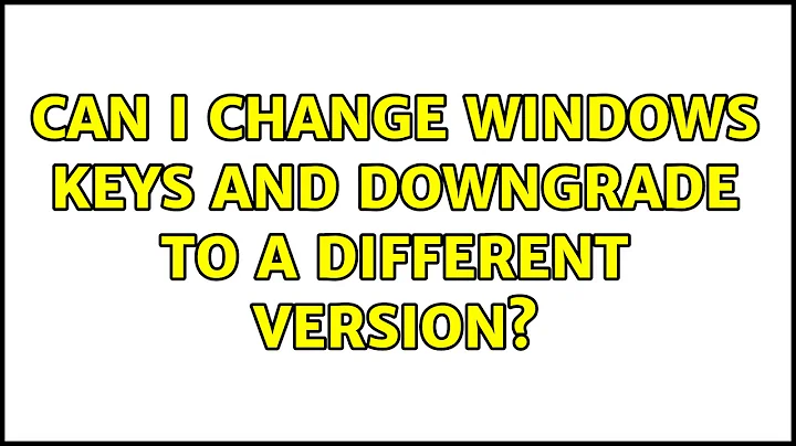 Can I change Windows keys and downgrade to a different version? (3 Solutions!!)