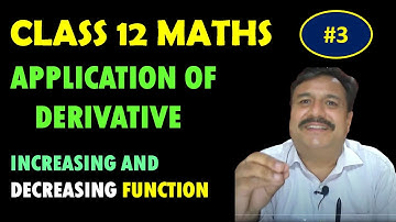 CLASS 12 MATHS | APPLICATION OF DERIVATIVE | INCREASING AND DECREASING FUNCTIONS |  LECTURE 3