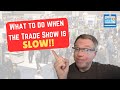 8 Tips to Hit Your Goals when the Trade Show is SLOW and Attendees disappear! Here's Your Strategy