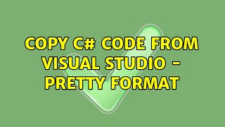 Copy C# code from Visual Studio - pretty format (2 Solutions!!)