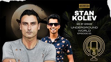 STAN KOLEV MIX BY AXSHAN  [ UNDERGROUND WORLD EPISODE 03 ]