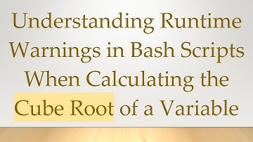 Understanding Runtime Warnings in Bash Scripts When Calculating the Cube Root of a Variable