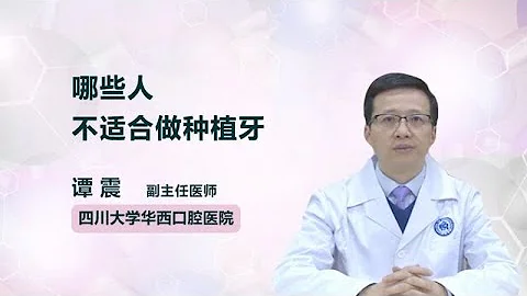 哪些人不适合做种植牙 谭震 四川大学华西口腔医院 - 天天要闻