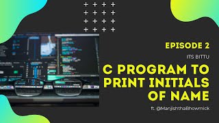 C Programming to Print Initials of your Name  Ft.@ManjishthaBhowmick
