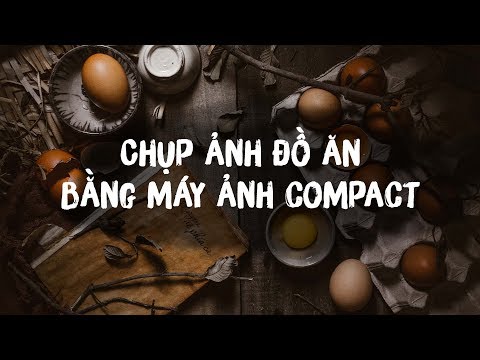 CHỤP ẢNH ĐỒ ĂN NGHỆ với máy ảnh Compact || RX100VI