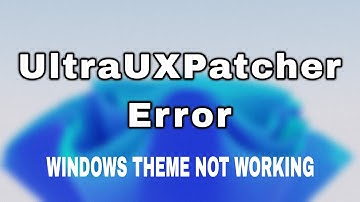 How To Fix Windows Theme Not Working | UltraUXPatcher Error