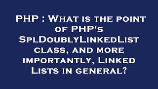 PHP : What is the point of PHP's SplDoublyLinkedList class, and more importantly, Linked Lists in ge